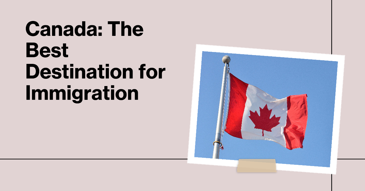 Reasons Why Canada is the Best Destination for Immigration