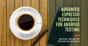 Advanced Espresso Techniques for Android Testing