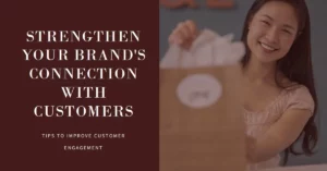How to Improve Customer Connections for Your Brand