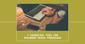 Essential Tips for Beginner Music Producers