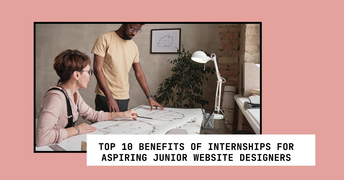 Top Benefits of Internships for Aspiring Junior Website Designers