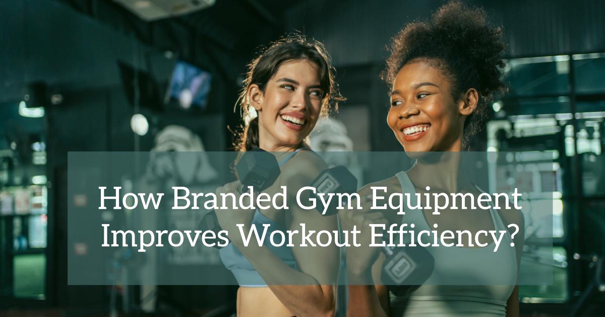 How Branded Gym Equipment Improves Workout Efficiency